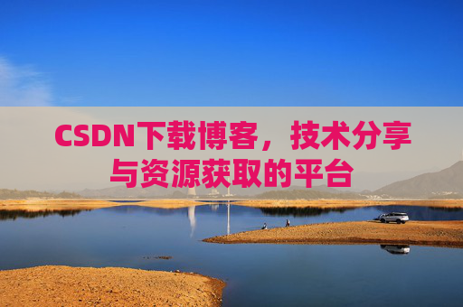 CSDN下载博客,技术分享与资源获取的平台